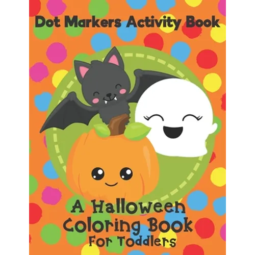 Dot Markers Activity Book - A Halloween Coloring Book For Toddlers: Fun With Do A Dot Ghosts, Pumpkins and More. A Great Gift For Kids Ages 1-3. - Paperback