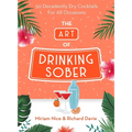The Art of Drinking Sober: 50 Decadently Dry Cocktails for All Occasions - Hardcover
