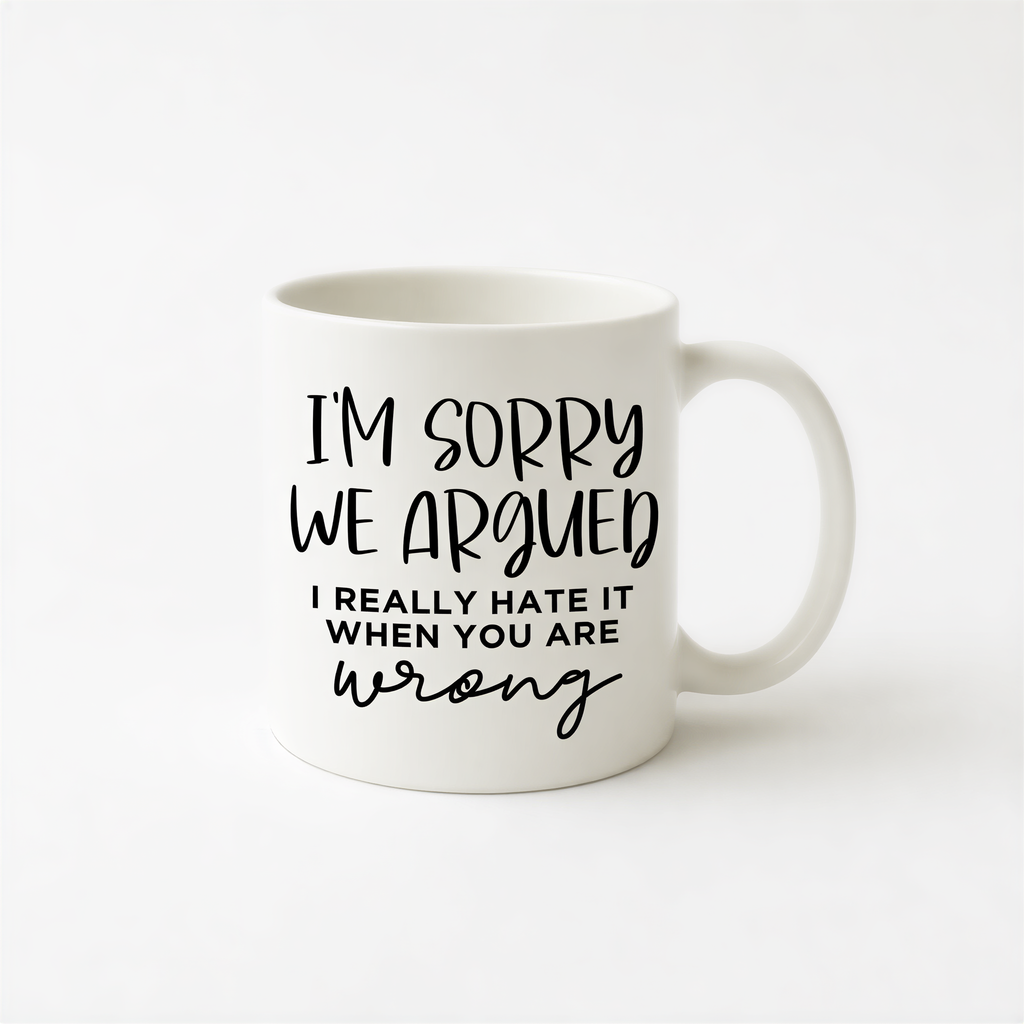 funny coffee mug, I'm sorry we argued mug, coffee mug funny, ceramic mug, funny coffee mug for dad, funny mug, sarcastic mug for her