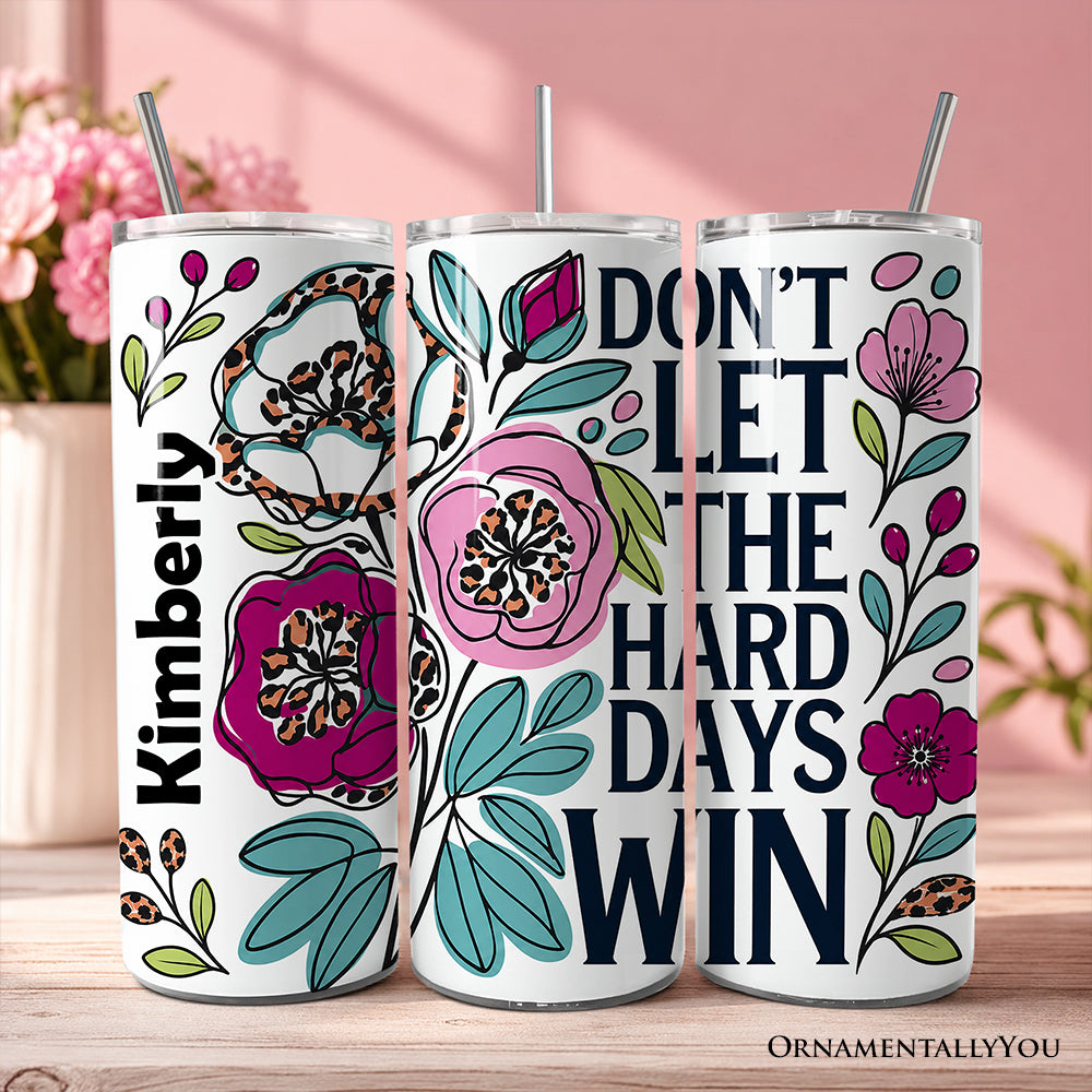 Don't Let The Hard Days Win Mental Health 20oz Personalized Tumbler With Lid and Stainless Steel Straw, Floral Positive Affirmation Gift Cup