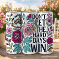 Don't Let The Hard Days Win Mental Health 20oz Personalized Tumbler With Lid and Stainless Steel Straw, Floral Positive Affirmation Gift Cup