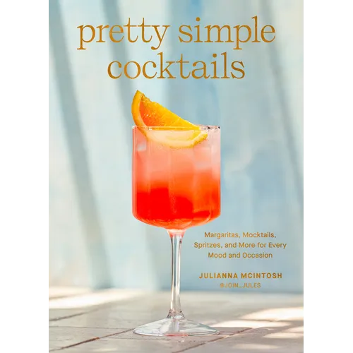 Pretty Simple Cocktails: Margaritas, Mocktails, Spritzes, and More for Every Mood and Occasion - Hardcover