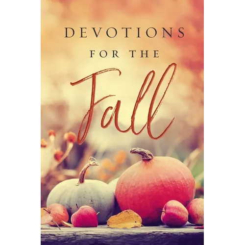Devotions for the Fall: Celebrate the Harvest Season with Gratitude and Joy (a 40-Day Devotional) - Hardcover