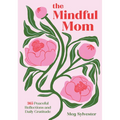 The Mindful Mom: 365 Peaceful Reflections and Daily Gratitude - Hardcover