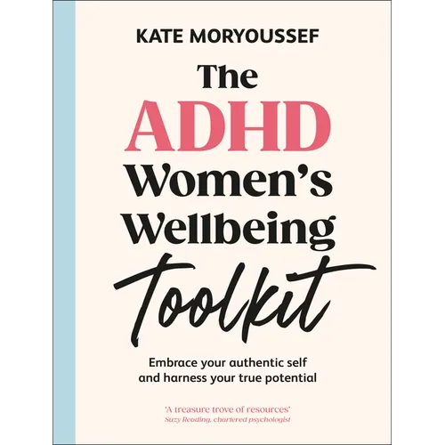 The ADHD Women's Wellbeing Toolkit: Embrace Your Authentic Self and Harness Your True Potential - Hardcover