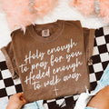 holy enough to pray for you healed enough to walk away tee & sweatshirt