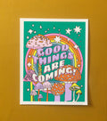 11 x 14 Good Things Are Coming 11x14 Art Print