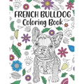French Bulldog Coloring Book: A Cute Adult Coloring Books for French Bulldog Owner, Best Gift for Dog Lovers - Paperback