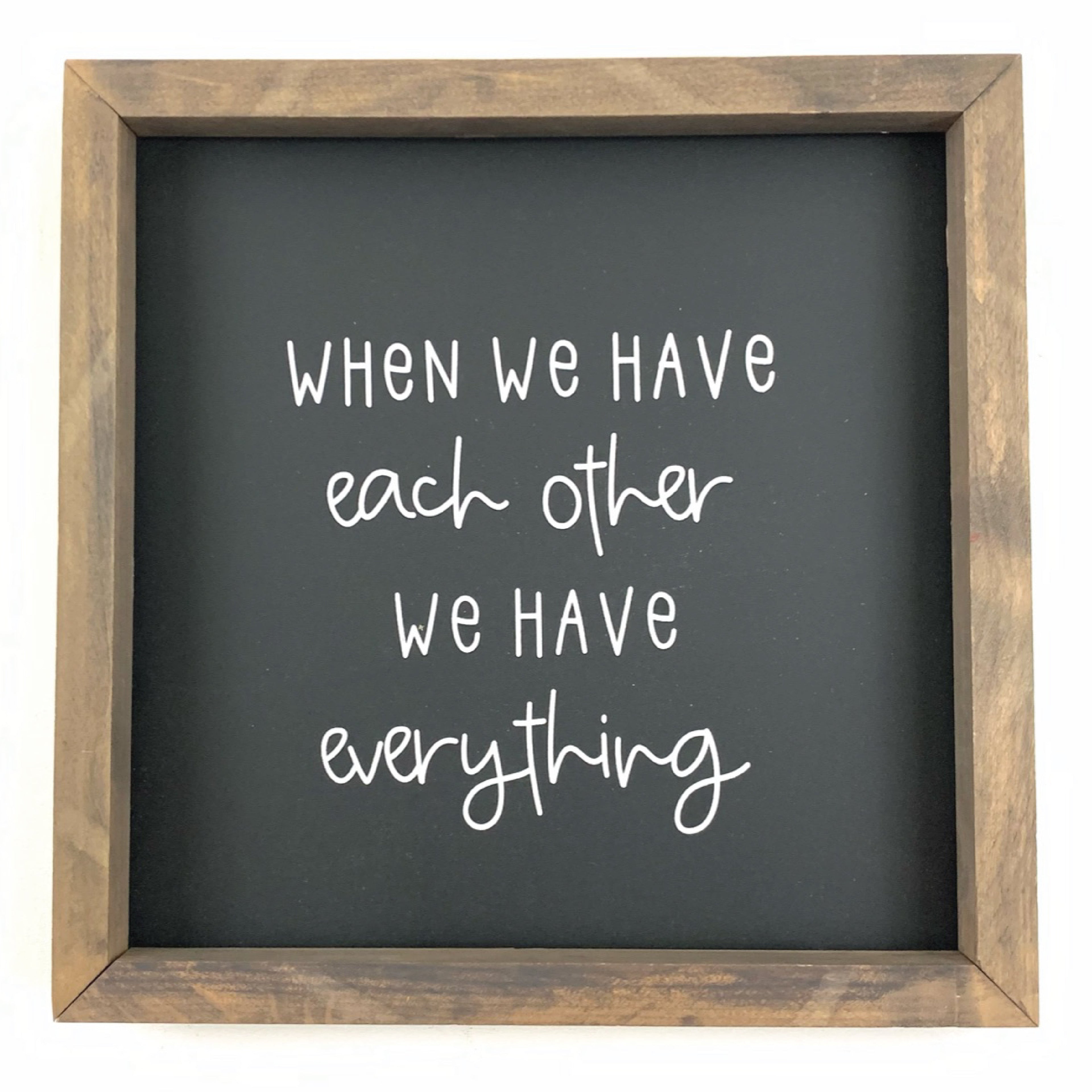 We Have Everything Framed Saying
