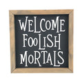 Welcome Foolish Mortals Framed Saying