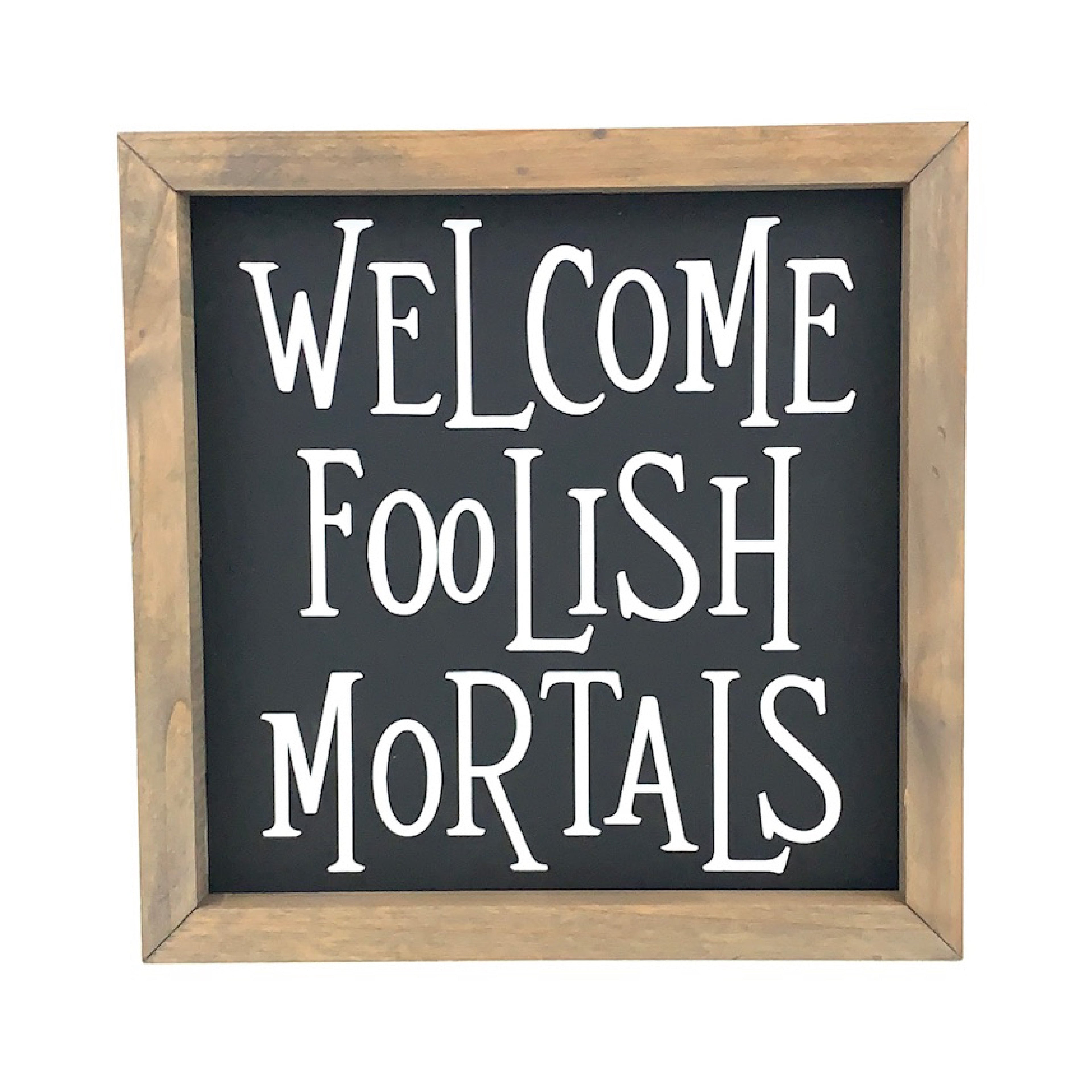 Welcome Foolish Mortals Framed Saying