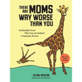 There Are Moms Way Worse Than You: Irrefutable Proof That You Are Indeed a Fantastic Parent - Hardcover
