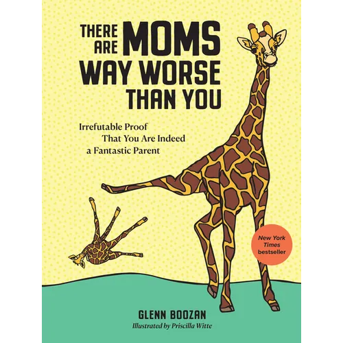 There Are Moms Way Worse Than You: Irrefutable Proof That You Are Indeed a Fantastic Parent - Hardcover